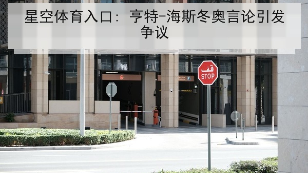 星空体育入口: 亨特-海斯冬奥言论引发争议 星空体育入口: 亨特-海斯冬奥言论引发争议